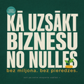 KĀ UZSĀKT BIZNESU NO NULLES
